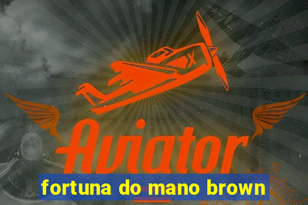 fortuna do mano brown